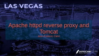 Apache httpd reverse proxy andApache httpd reverse proxy and
TomcatTomcat
Jean-Frederic ClereJean-Frederic Clere
 