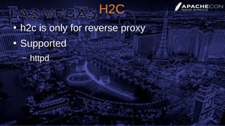 H2C
●
h2c is only for reverse proxy
●
Supported
– httpd
 
