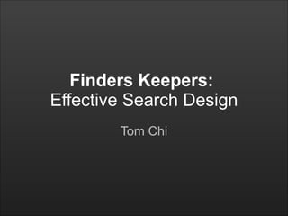 Finders Keepers:  Effective Search Design Tom Chi 