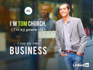 Hi I’m Tom Church. I’m 23 years old, I run
my own business.
 