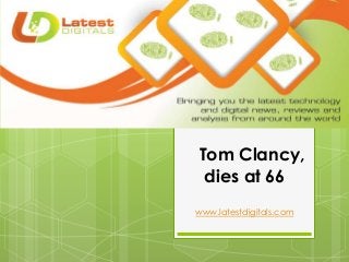 Tom Clancy,
dies at 66
www.latestdigitals.com
 