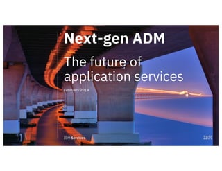 1
Next-gen ADM
The future of
application services
February 2019
 