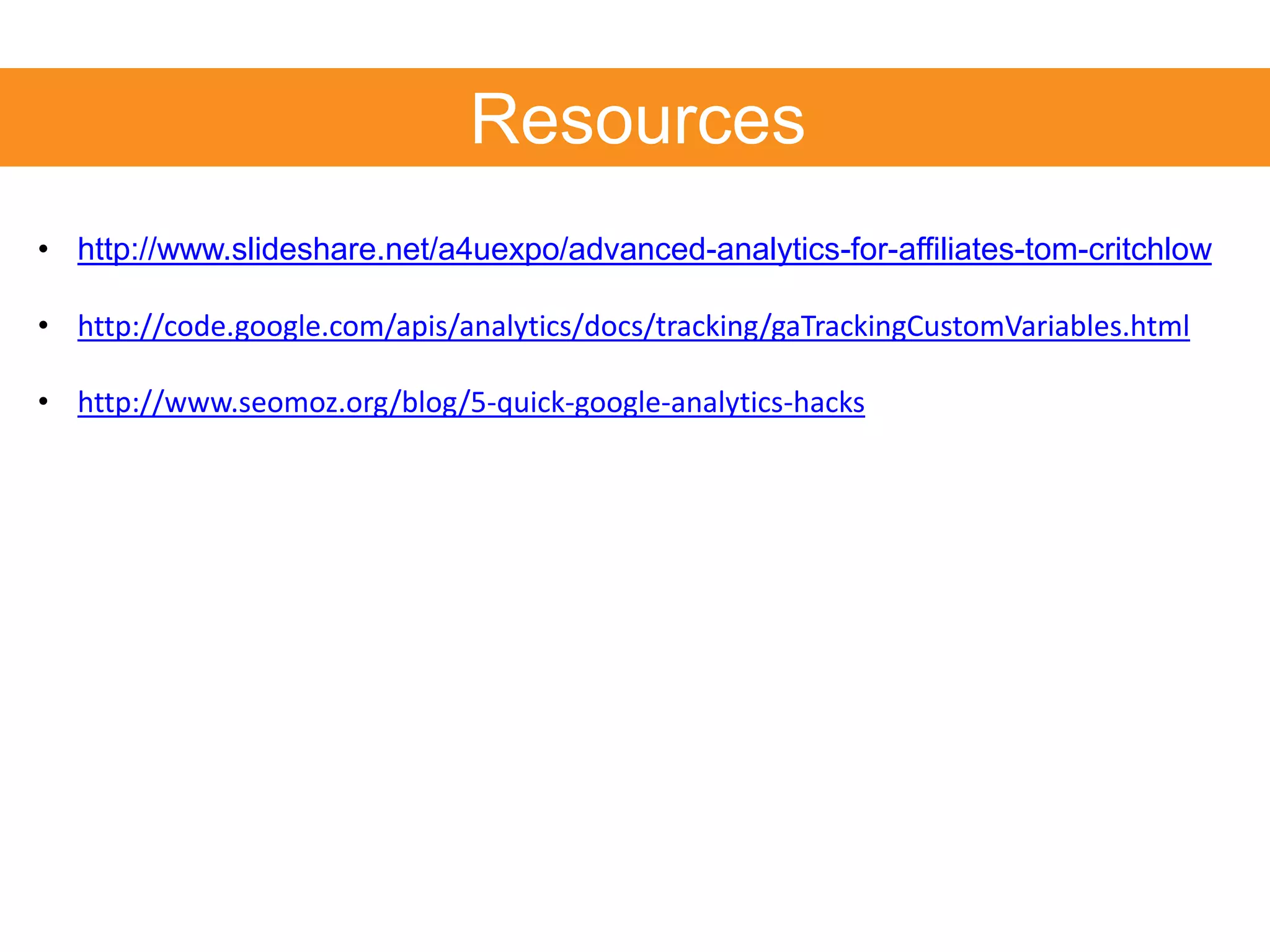 Resourceshttp://www.slideshare.net/a4uexpo/advanced-analytics-for-affiliates-tom-critchlow
