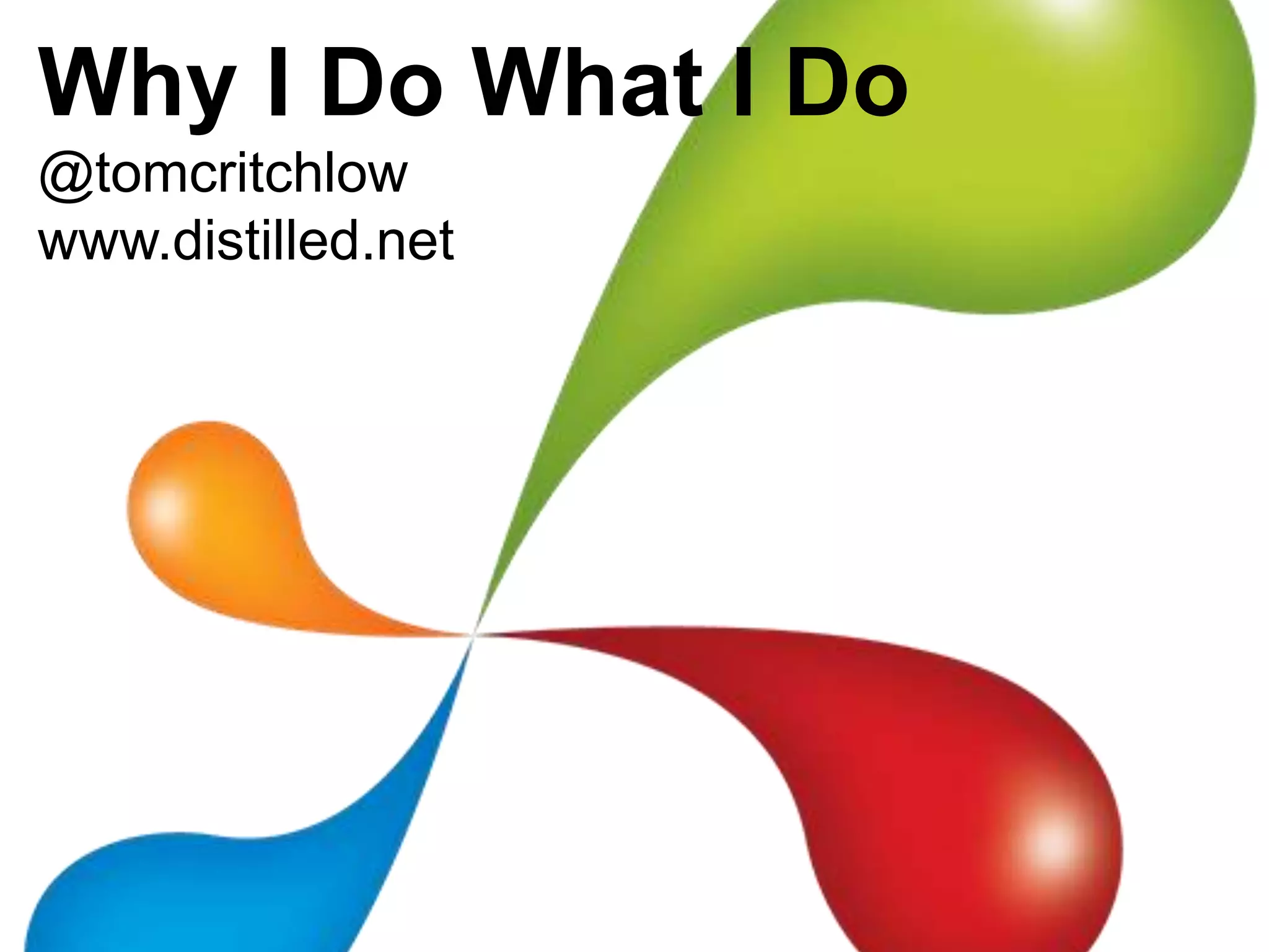 Why I Do What I Do@tomcritchlowwww.distilled.net