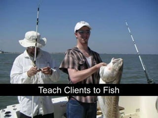 Teach Clients to Fish
