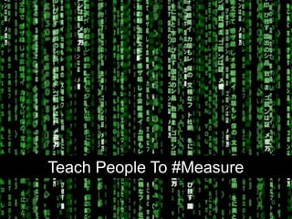 Teach People To #Measure