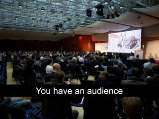 You have an audience