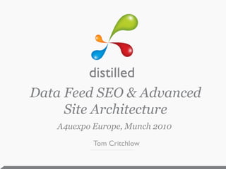 Data Feed SEO & Advanced
     Site Architecture
   A4uexpo Europe, Munch 2010
           Tom Critchlow
 