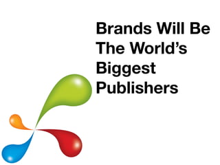 Brands Will Be
     The World’s
     Biggest
How To Deliver
     Publishers
  Documents
 