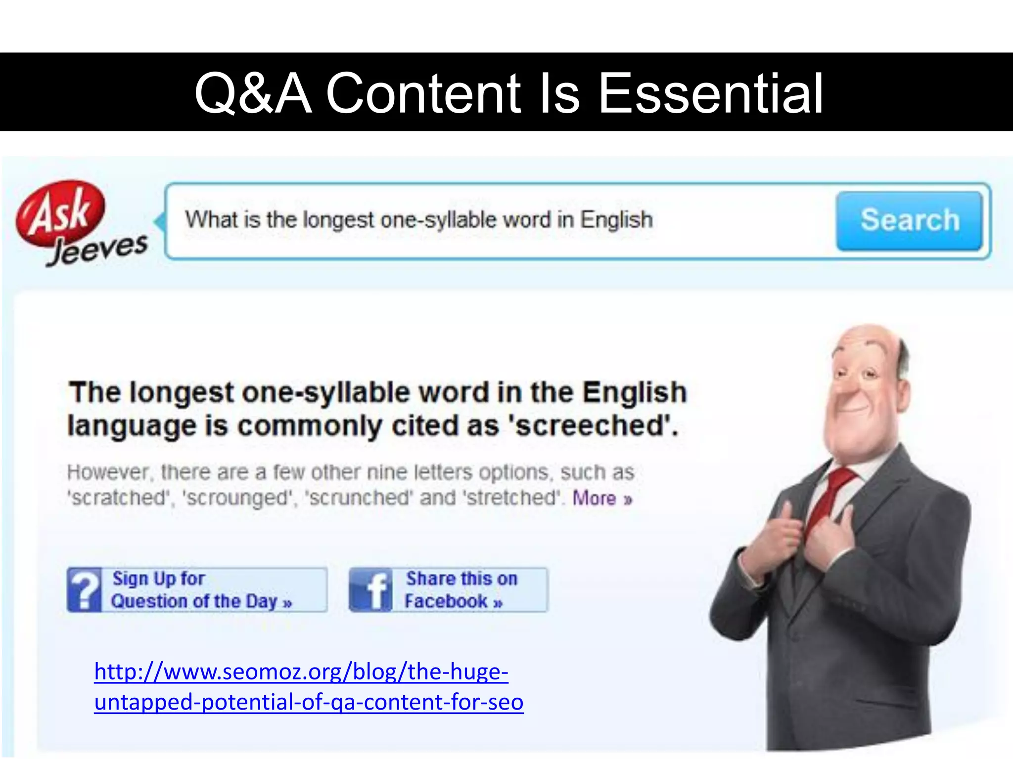 Q&A Content Is Essential




http://www.seomoz.org/blog/the-huge-
untapped-potential-of-qa-content-for-seo
 