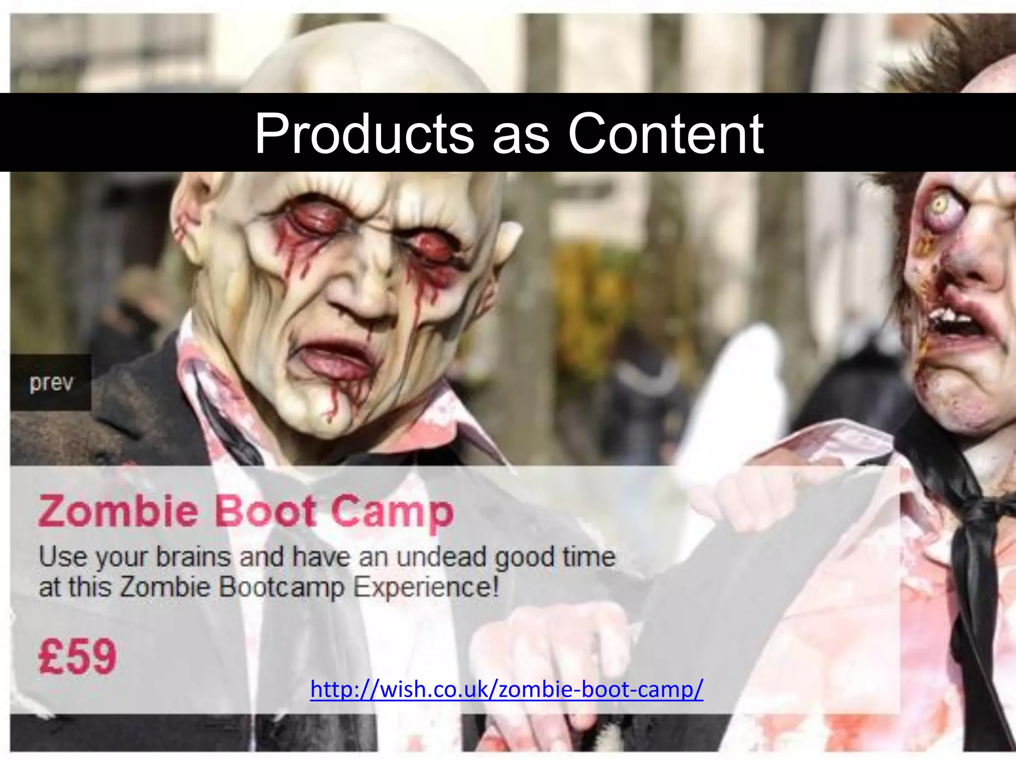 Products as Content




  http://wish.co.uk/zombie-boot-camp/
 