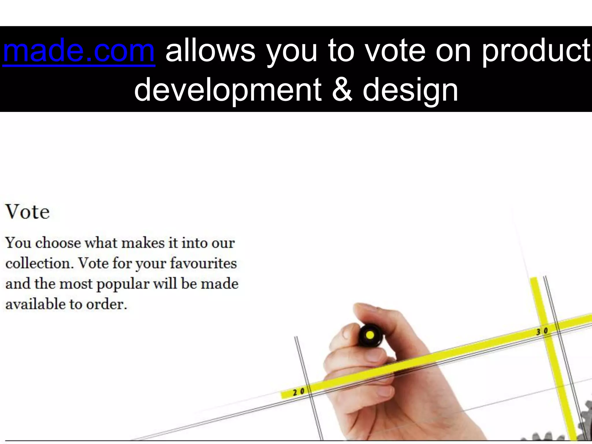 made.com allows you to vote on product
       development & design
 