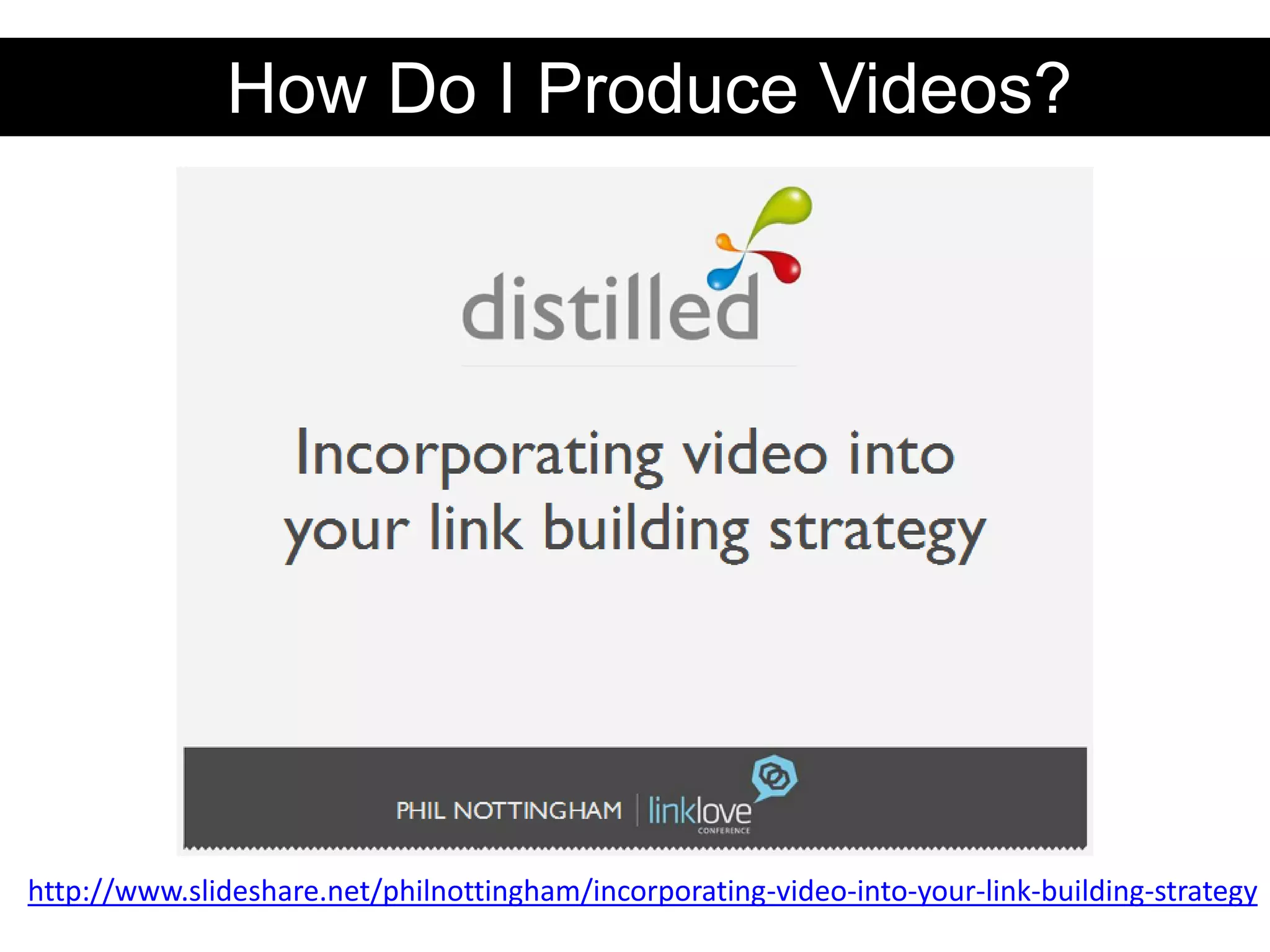 How Do I Produce Videos?




http://www.slideshare.net/philnottingham/incorporating-video-into-your-link-building-strategy
 