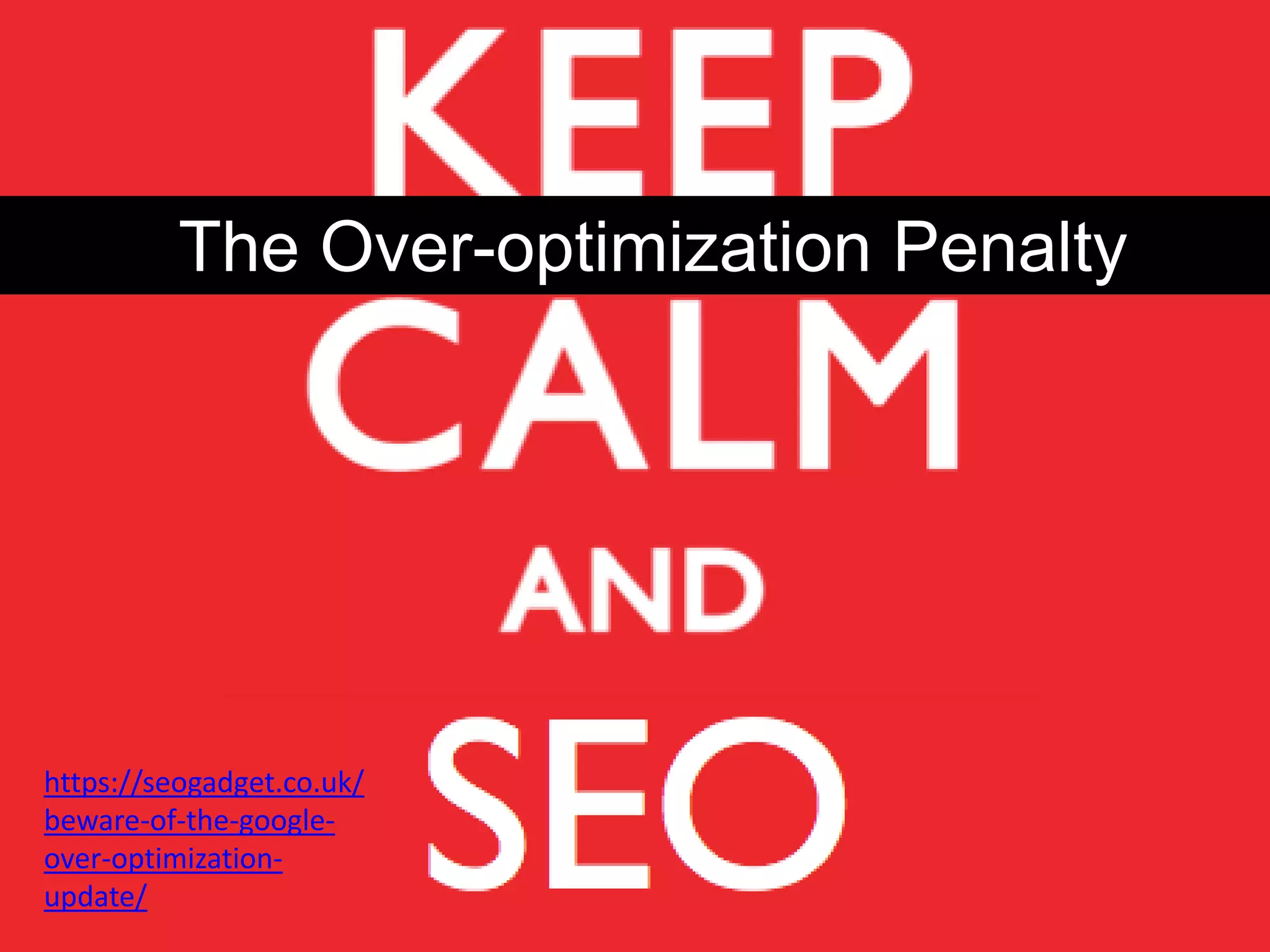 The Over-optimization Penalty




https://seogadget.co.uk/
beware-of-the-google-
over-optimization-
update/
 