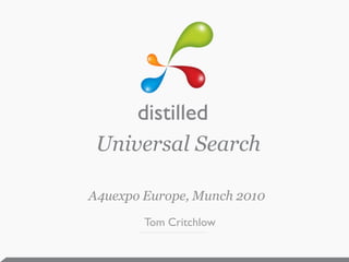Universal Search

A4uexpo Europe, Munch 2010
        Tom Critchlow
 