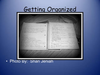 Getting Organized
• Photo By: Shan Jeniah
 