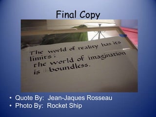 Final Copy
• Quote By: Jean-Jaques Rosseau
• Photo By: Rocket Ship
 