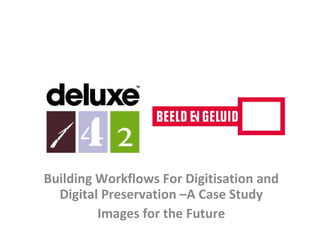 Building Workflows For Digitisation and Digital Preservation –A Case Study Images for the Future 