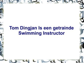 Tom Dingjan Is een getrainde
Swimming Instructor
 
