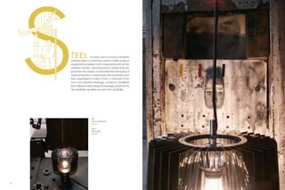 TEEL              Durable and corrosion resistant,
     stainless steel is commonly used to make surgical
     equipment, jewellery and component parts for the
     aviation industry. Manufactured in sheets that are
     punched into shape, it embodies the principles of
     mass production, where parts are machined and
     then assembled to make a form. A vital part of our
     own rich industrial heritage, notably in Sheffield,
     this material is becoming increasingly prized for its
     rich aesthetic qualities as well as its durability.




                        Left:
                        Punch Table Light
                          p. 77

                        Right:
                        Punch Light
                          p. 76




42                                                           43
 