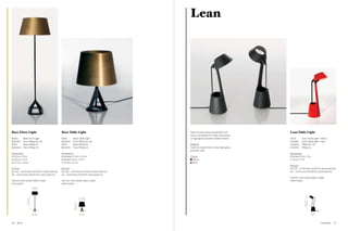 Lean




Base Floor Light                                  Base Table Light                                 With a hollow base and slender arm,         Lean Table Light
                                                                                                   Lean is available in a matt-black finish
BSS02        Base Floor Light                     BSS01      Base Table Light                      or high-gloss powder coated version.        LNL01       Lean Table Light – Black
BSF02EU      Floor Fitting EU / UK                BST02EU    Floor Fitting EU / UK                                                             LNL01RE     Lean Table Light – Red
BSF01        Base Fitting US                      BST01      Base Fitting US                       Material                                    LNA01EU     Fitting EU / UK
BSA02US      Floor Fitting US                     BSA01US    Floor Fitting US                      Cast iron, black finish or red high-gloss   LNA01US     Fitting US
                                                                                                   powder coat
Dimensions                                        Dimensions                                                                                   Dimensions
Ø 50 cm / 20 in                                   Ø (shade) 27 cm / 10.6 in                        Colour                                      Ø (base) 13 cm / 5 in
H 160 cm / 63 in                                  Ø (base) 15 cm / 5.9 in                            Black                                     H 42 cm / 17 in
W 27 cm / 10.6 in                                 H 39 cm / 15.5 in                                  Red
                                                                                                                                               Electrics
Electrics                                         Electrics                                                                                    EU / UK – 25 W (max 40 W) E14 clear bulb incl.
EU / UK – 60 W (max 100 W) E27 clear bulb incl.   EU / UK – 40 W (max 60 W) E14 clear bulb incl.                                               US – 25 W (max 40 W) E12 clear bulb incl.
US – 60 W (max 100 W) E26 clear bulb incl.        US – 40 W (max 60 W) E12 clear bulb incl.
                                                                                                                                               300 cm / 118 in black fabric cable
300 cm / 118 in black fabric cable                300 cm / 118 in black fabric cable                                                           Inline switch
Foot switch                                       Inline switch
                             50 / 20”




                                                                           27 / 10.6”
                 160 / 63”




                                                                                                                                                             42 / 17”
                                                              39 / 15.5”




                             27 / 10.6”                                    15 / 5.9”                                                                                    13 / 5”




58   Brass                                                                                                                                                                        Cast Metal   59
 