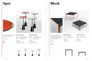 Spot                                                                                                                                                                  Block




Enamel, cast iron side tables with a weighted   Spot Table – Square                                          Spot Table – Round                                       Electroplated copper legs with a granite          Block Dining Table                        Block Coffee Table
base and interchangeable height stems with                                                                                                                            table top. The stone surface is heat resistant
either a round or square top.                   SET01WH              Spot Table Square Top – White            SET02WH          Spot Table Round Top – White           and treated to minimise grease marks.             BTT080          Block Granite Top         BTT080          Block Granite Top
                                                SET01RE              Spot Table Square Top – Red              SET02RE          Spot Table Round Top – Red             It has adjustable feet to protect the floor and   BTB01           Block Dining Table Legs   BTB02           Block Coffee Table Legs
Material                                        SEB01                Short Stem Base – Black                  SEB01            Short Stem Base – Black                compensate for uneven surfaces. Available
Cast iron, enamel                               SEB02                Long Stem Base – Black                   SEB02            Long Stem Base – Black                 in two sizes: dining or coffee.                   Dimensions                                Dimensions
                                                                                                                                                                                                                        H 75 cm / 29.5 in                         H 45 cm / 17.7 in
Colour                                          Dimensions                                                   Dimensions                                               Material                                          W 80 cm / 31.4 in                         W 80 cm / 31.4 in
  Red                                           W 30.5 cm / 12 in                                            Ø 40 cm / 15.7 in                                        Copper, granite                                   L 80 cm / 31.4 in                         L 80 cm / 31.4 in
  White                                         H (short stem) 53 cm / 20.8 in                               H (short stem) 53 cm / 20.8 in
  Black                                         H (long stem) 66.5 cm / 26.1 in                              H (long stem) 66.5 cm / 26.1 in                          Colour
                                                                                                                                                                        Copper
                                                                                                                                                                        Charcoal




                                                                                               30.5 / 12”                                                40 / 15.7”                                                                         80 / 31.4”


                                                             30.5 / 12”                                                  40 / 15.7”

                                                                                                                                                                                                                                                                                      80 / 31.4”
                                                                                66.5 / 26.1”




                                                                                                                                          66.5 / 26.1”




                                                                                                                                                                                                                           75 / 29.5”
                                                53 / 20.8”




                                                                                                            53 / 20.8”




                                                                                                                                                                                                                                                                     45 / 17.7”
64   Enamel                                                                                                                                                                                                                                                                                         Copper   65
 