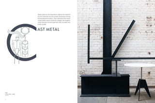 These cast iron and aluminium objects are inspired
                      by the materials and processes employed during
                      the Industrial Revolution. They reference the robust
                      components used to build the bridges and engines
                      of the Victorian era through their solid, durable and
                      tactile quality.



                      AST M E TAL




Right:
Screw Table – Large
  p. 61



6                                                                             7
 