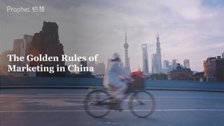 The Golden Rules of
Marketing in China
 