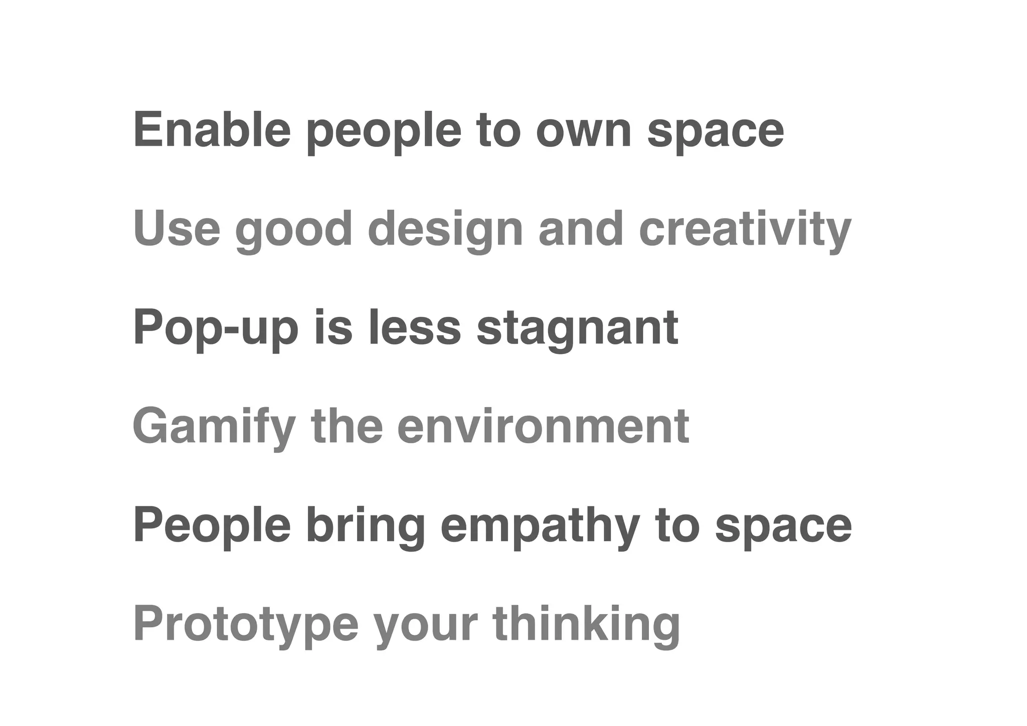 Enable people to own space! 
Use good design and creativity! 
Pop-up is less stagnant! 
Gamify the environment! 
People bring empathy to space! 
Prototype your thinking! 
 