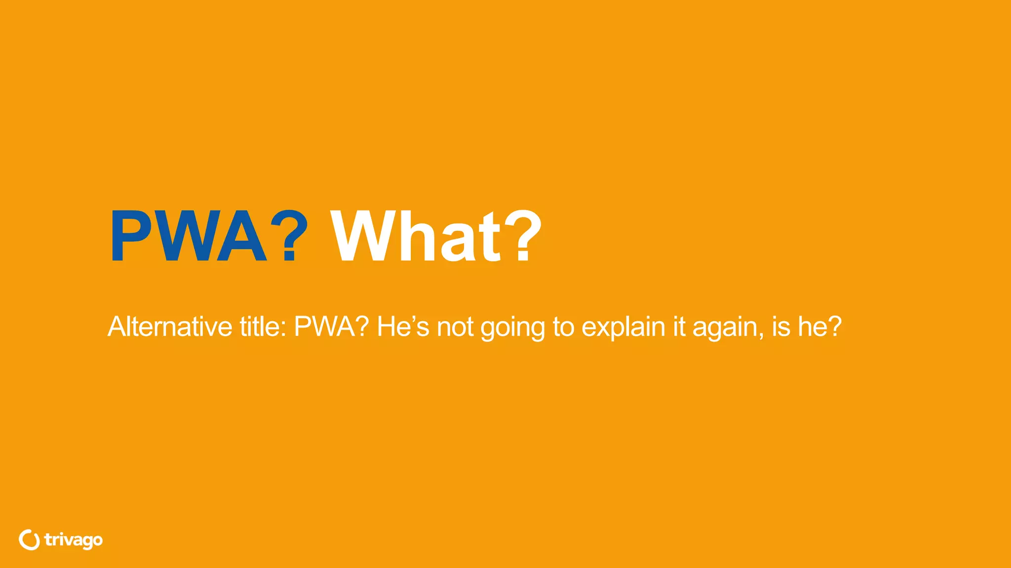 PWA? What?
Alternative title: PWA? He’s not going to explain it again, is he?
 