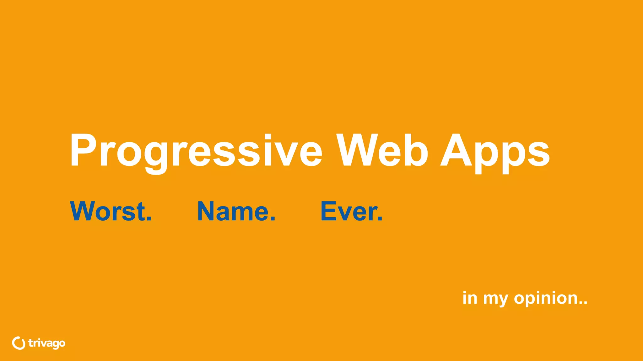 Progressive Web Apps
Worst. Name. Ever.
in my opinion..
 