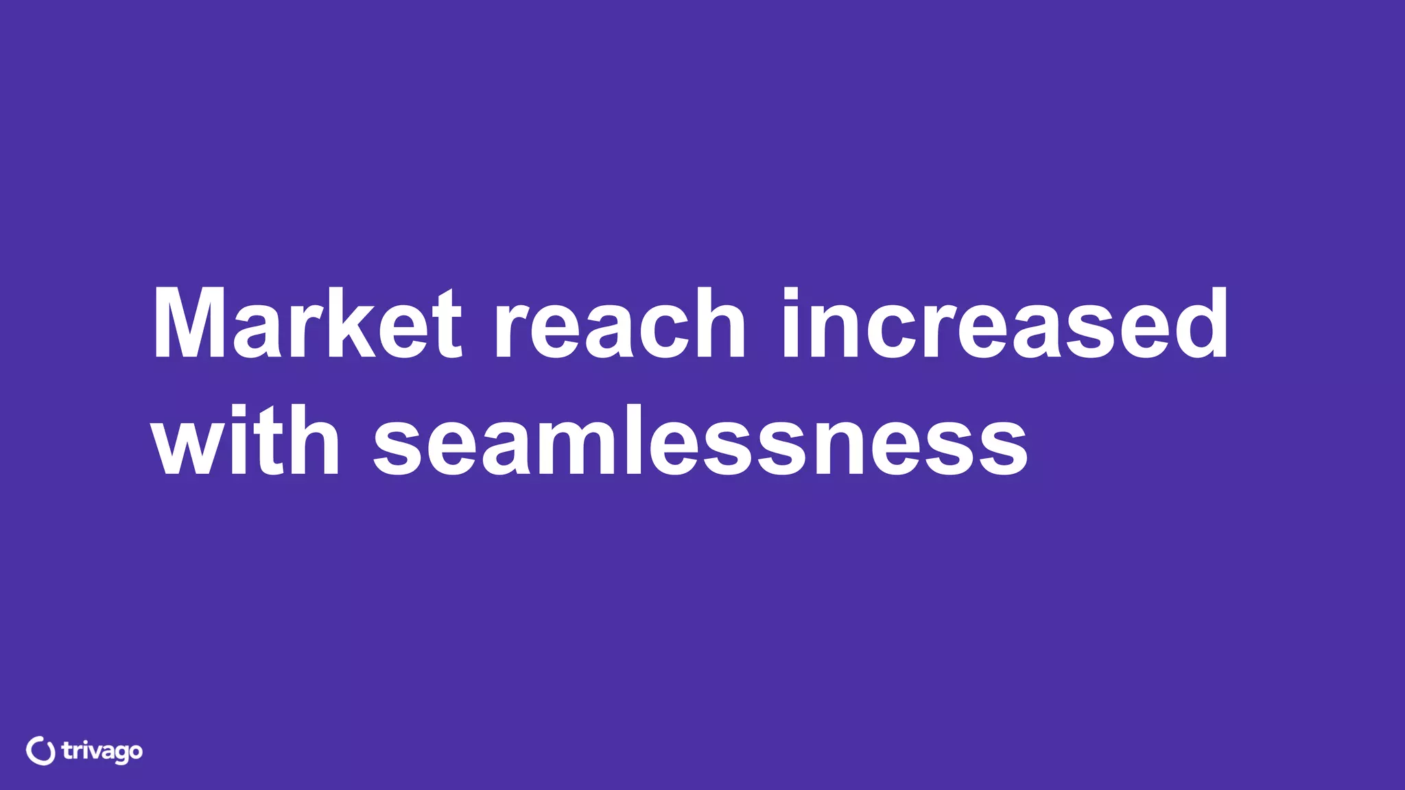 Market reach increased
with seamlessness
 