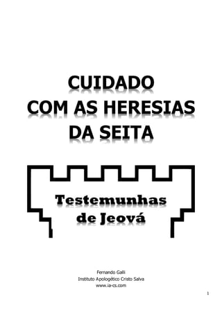 1
CUIDADO
COM AS HERESIAS
DA SEITA
Fernando Galli
Instituto Apologético Cristo Salva
www.ia-cs.com
 