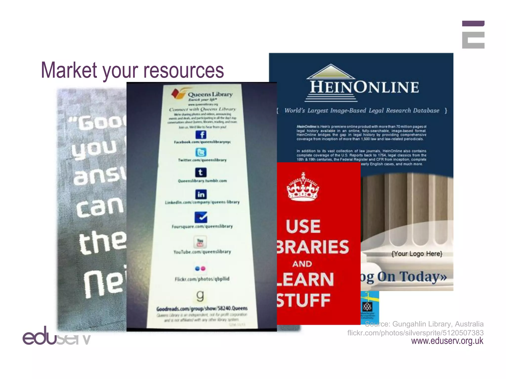 Market your resources




                               Source: Gungahlin Library, Australia
                        flickr.com/photos/silversprite/5120507383
                                            www.eduserv.org.uk
 