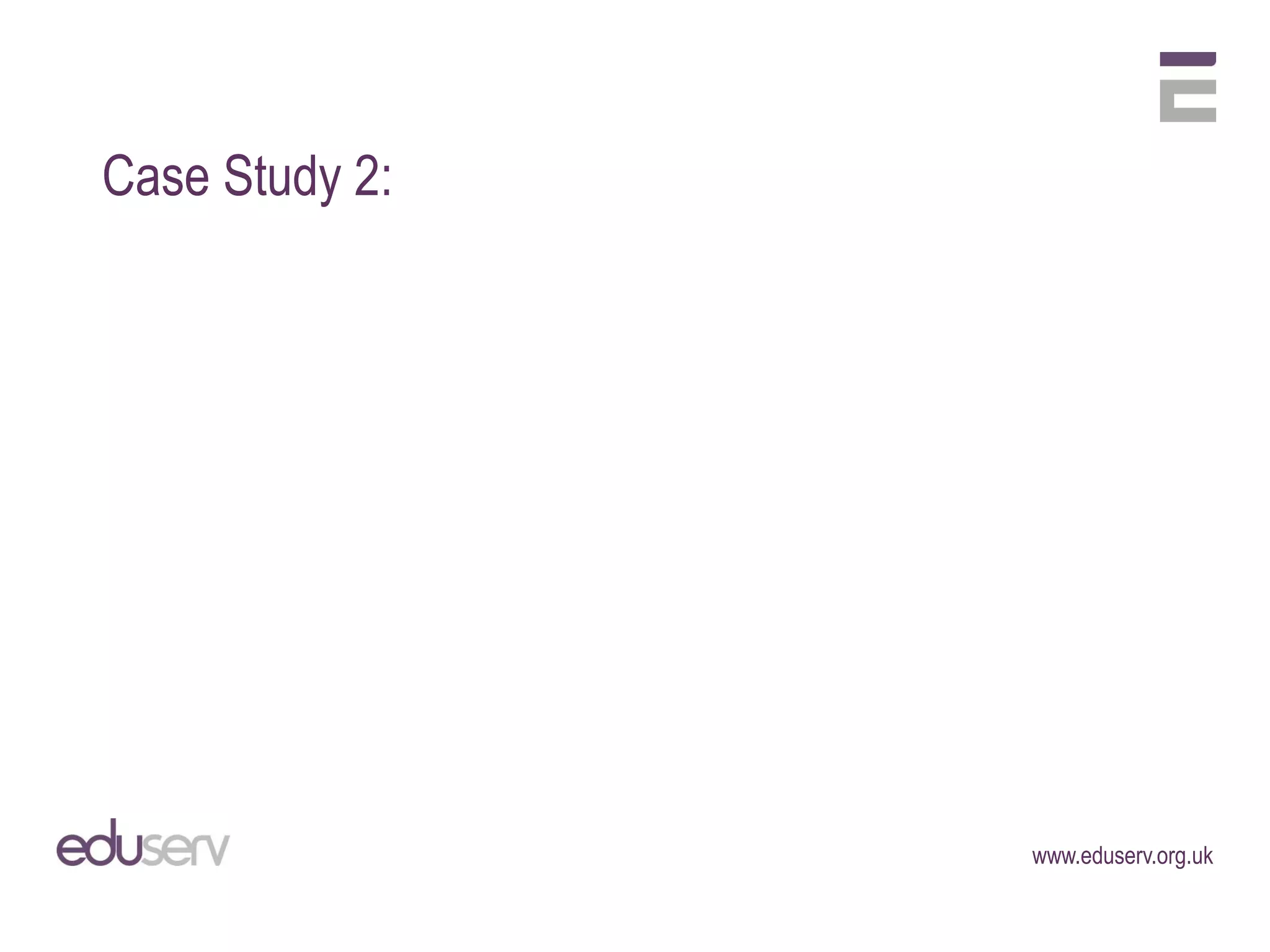 Case Study 2:




                www.eduserv.org.uk
 