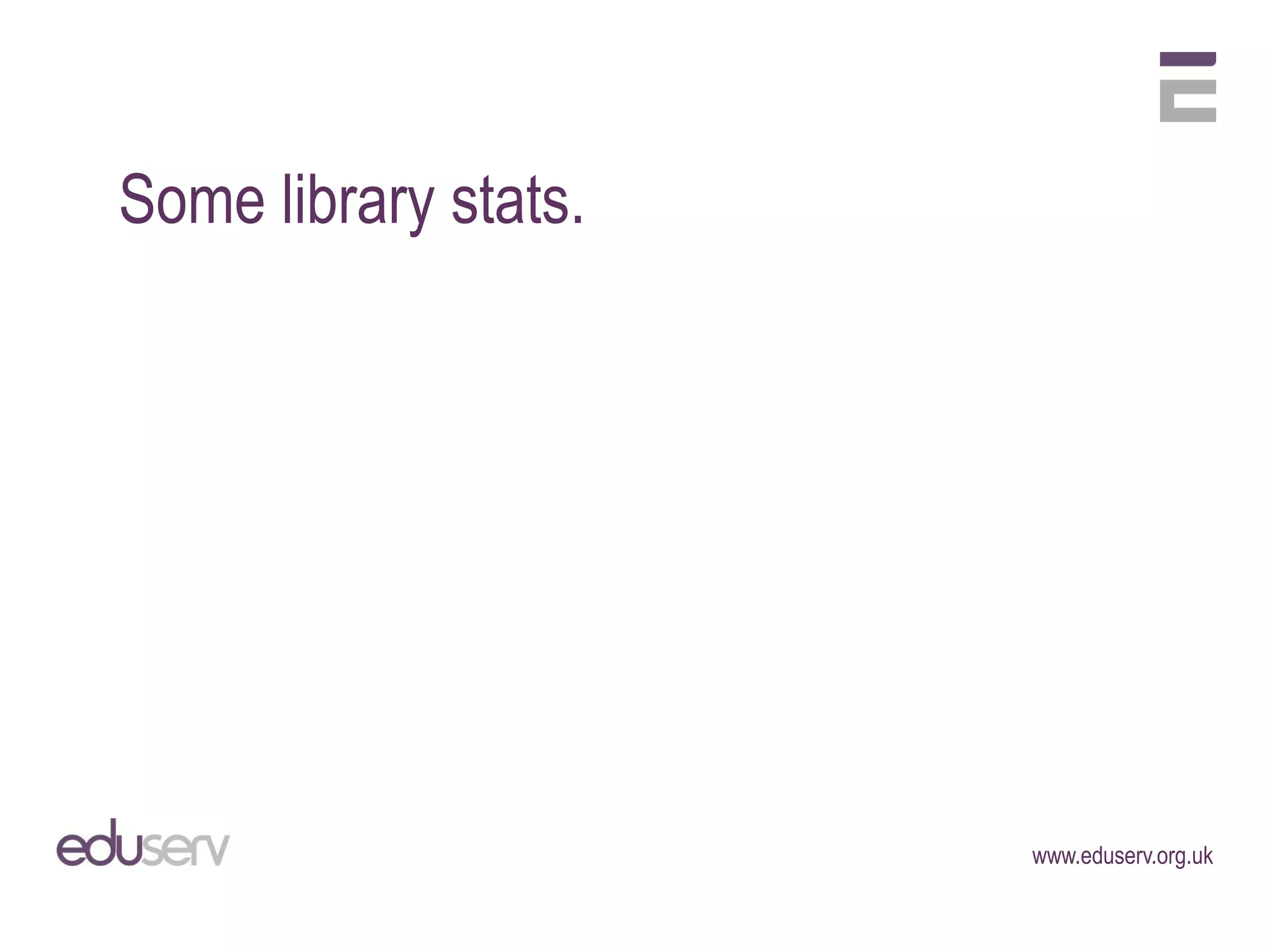 Some library stats.




                      www.eduserv.org.uk
 