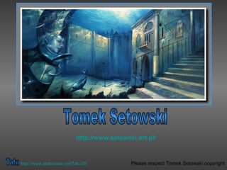 Tomek Setowski http:// www.setowski.art.pl / Tatu http:// www.slideshare.net / Tatu .05 Please respect Tomek Setowski copyright 