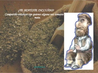 ¿TE SENTISTE INCLUÍDO? Compartilo entonces con quienes alguna vez tomaste un mate.  [email_address]   