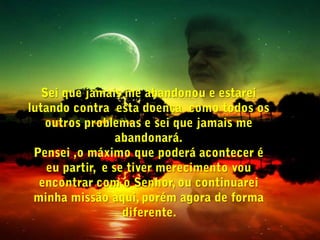 Lembro que quando no laboratório abri o resultado do exame naquele momento, passou um filme em minha cabeça de toda a minha vida.  No próximo  mês de outubro iria completar  40 anos de idade.Naquele momento,  me senti um morto vivo, sensação indescritível , parei, olhei tudo que tinha até então realizado em minha vida e  questionei:  