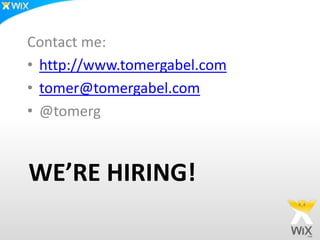 WE’RE HIRING!
Contact me:
• http://www.tomergabel.com
• tomer@tomergabel.com
• @tomerg
 