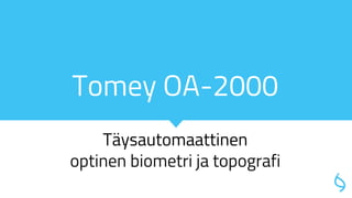 Tomey OA-2000
Täysautomaattinen
optinen biometri ja topografi
 