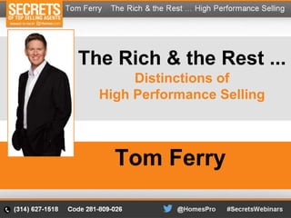 The Rich & the Rest ...
Distinctions of
High Performance Selling
Tom Ferry
 