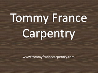 www.tommyfrancecarpentry.com
 