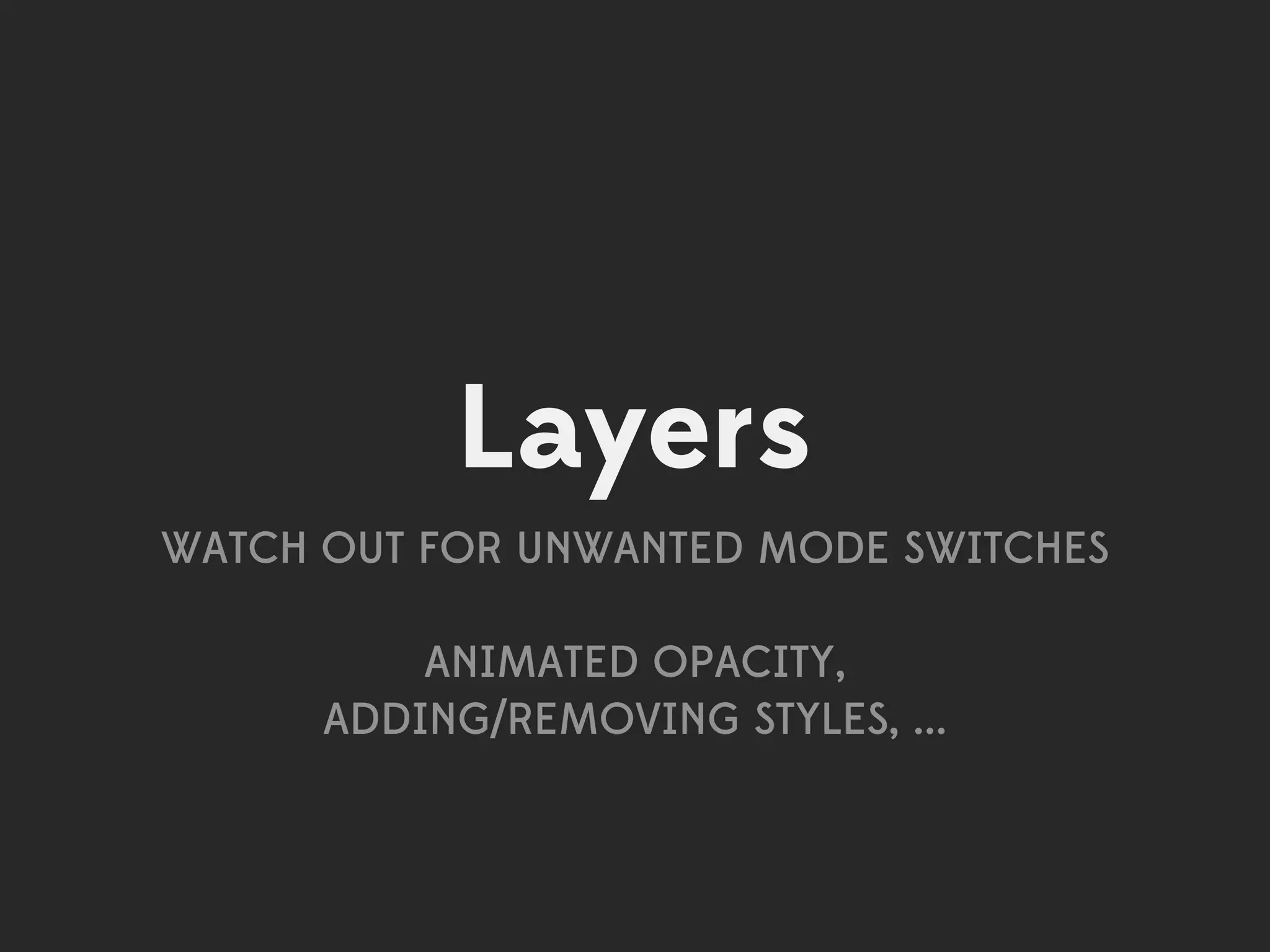 Layers
WATCH OUT FOR UNWANTED MODE SWITCHES

          ANIMATED OPACITY,
      ADDING/REMOVING STYLES, ...
 