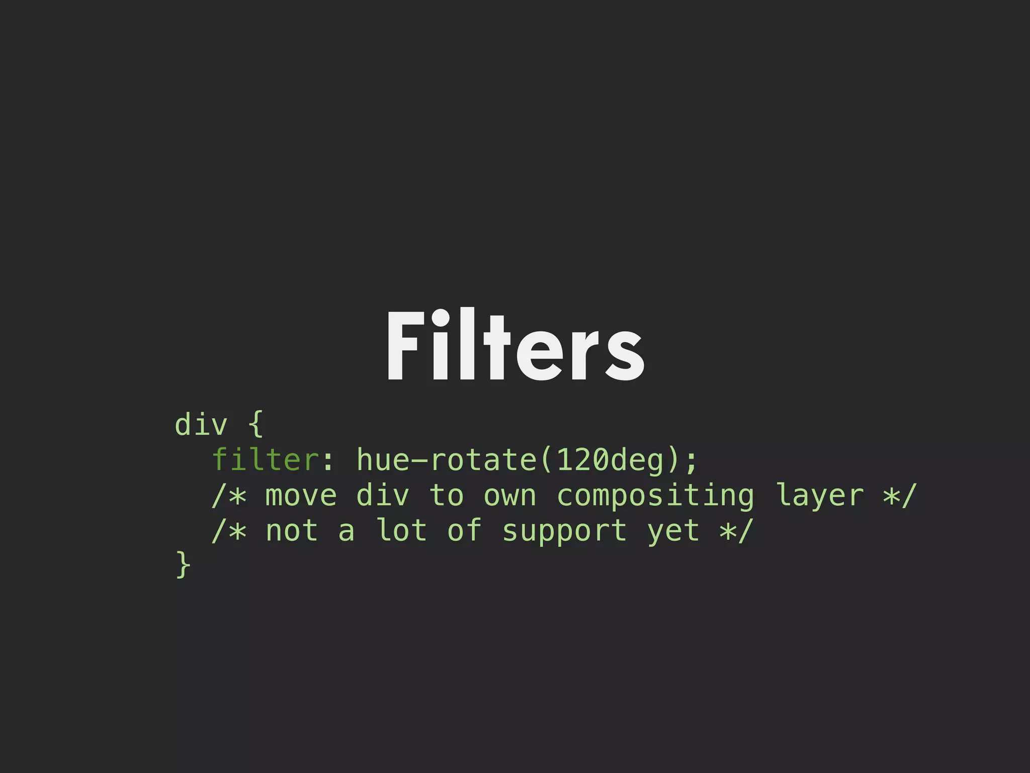 Filters
div {
  filter: hue-rotate(120deg);
  /* move div to own compositing layer */
  /* not a lot of support yet */
}
 