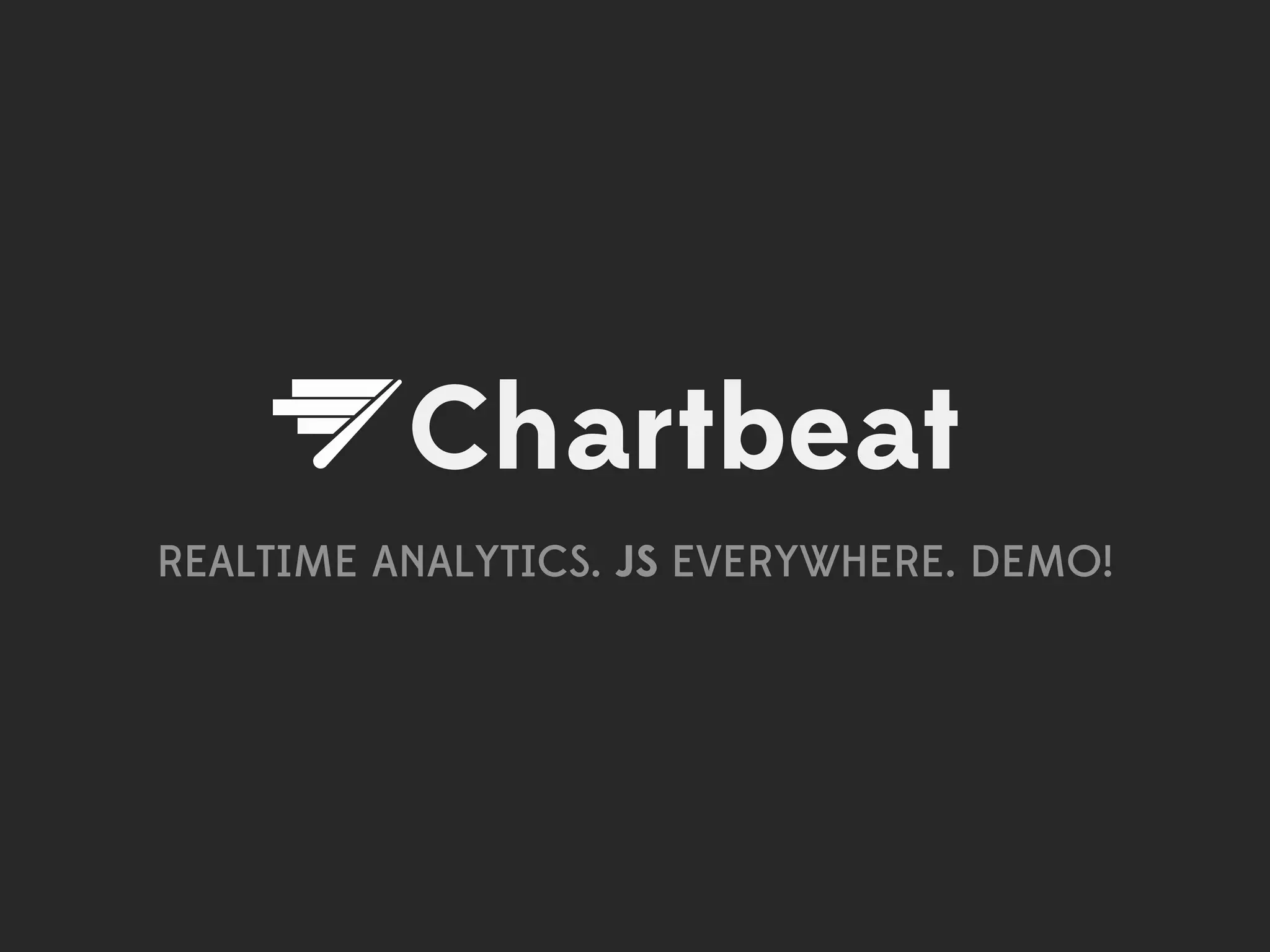 Chartbeat
REALTIME ANALYTICS. JS EVERYWHERE. DEMO!
 