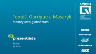 Tomáš, Garrigue a MasarykMasarykovo gymnázium,[object Object],Praha,[object Object],15. 04. 2011,[object Object]