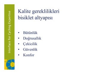 Kalite gereklilikleri
       g
bisiklet altyapısı

•   Bütünlük
•   Doğrusallık
•   Çekicilik
•   Güvenlik
•   Konfor
 