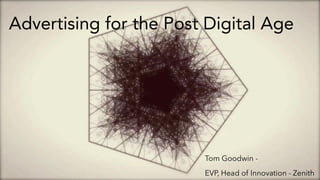 Tom Goodwin -
EVP, Head of Innovation - Zenith
Advertising for the Post Digital Age
 