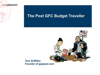 Tom Griffiths
Founder of gapyear.com
The Post GFC Budget Traveller
 
